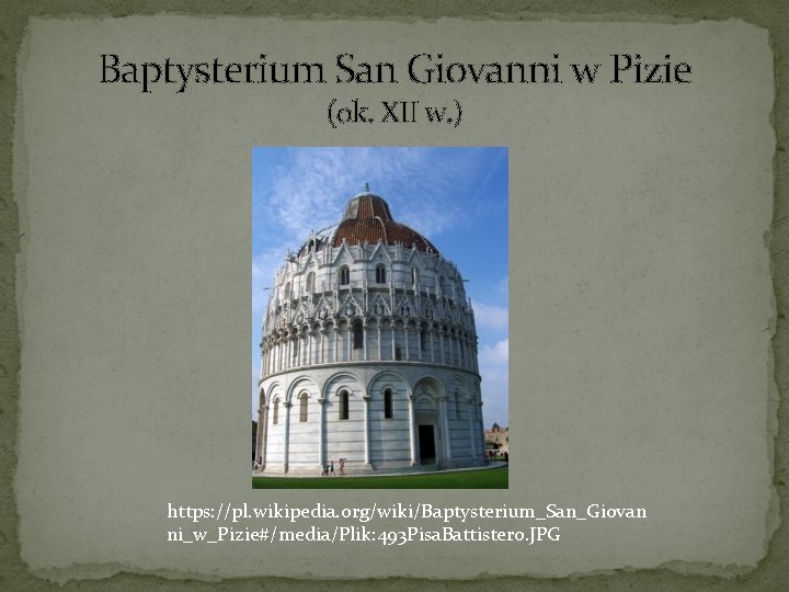 Baptysterium San Giovanni w Pizie (ok. XII w. ) https: //pl. wikipedia. org/wiki/Baptysterium_San_Giovan ni_w_Pizie#/media/Plik: