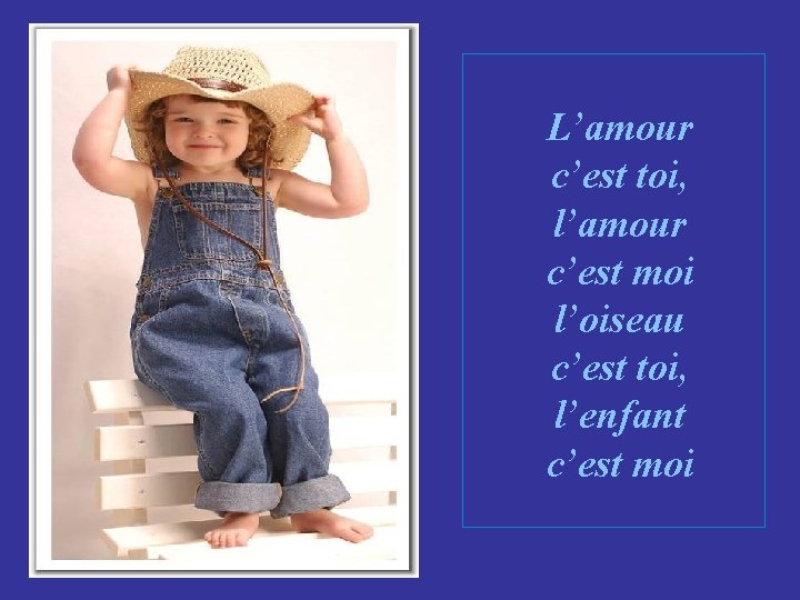 L’amour c’est toi, l’amour c’est moi l’oiseau c’est toi, l’enfant c’est moi 