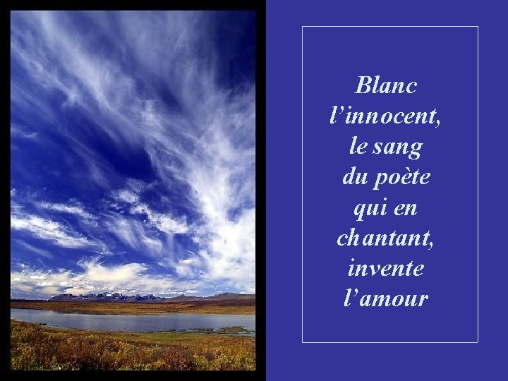 Blanc l’innocent, le sang du poète qui en chantant, invente l’amour 