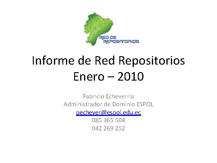 Informe de Red Repositorios Enero – 2010 Fabricio Echeverría Administrador de Dominio ESPOL pechever@espol.