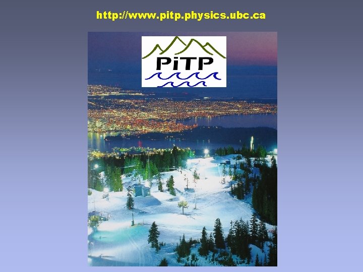 http: //www. pitp. physics. ubc. ca 