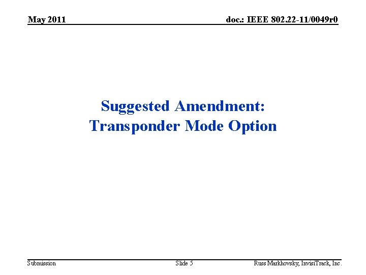 May 2011 doc. : IEEE 802. 22 -11/0049 r 0 Suggested Amendment: Transponder Mode