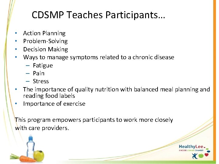 CDSMP Teaches Participants… Action Planning Problem-Solving Decision Making Ways to manage symptoms related to