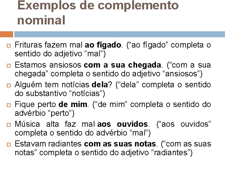 Exemplos de complemento nominal Frituras fazem mal ao fígado. (“ao fígado” completa o sentido