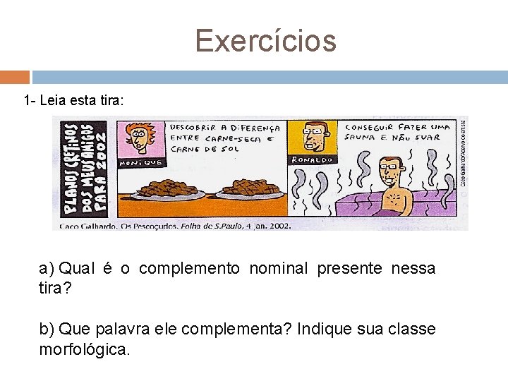 Exercícios 1 - Leia esta tira: a) Qual é o complemento nominal presente nessa