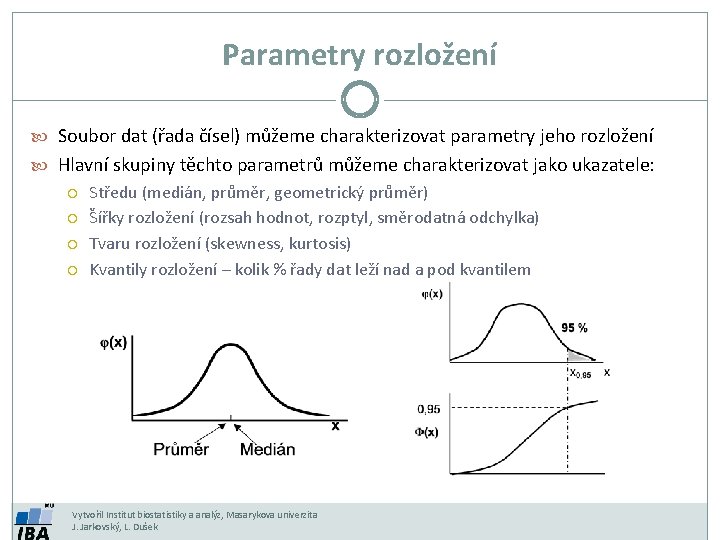 Parametry rozložení Soubor dat (řada čísel) můžeme charakterizovat parametry jeho rozložení Hlavní skupiny těchto