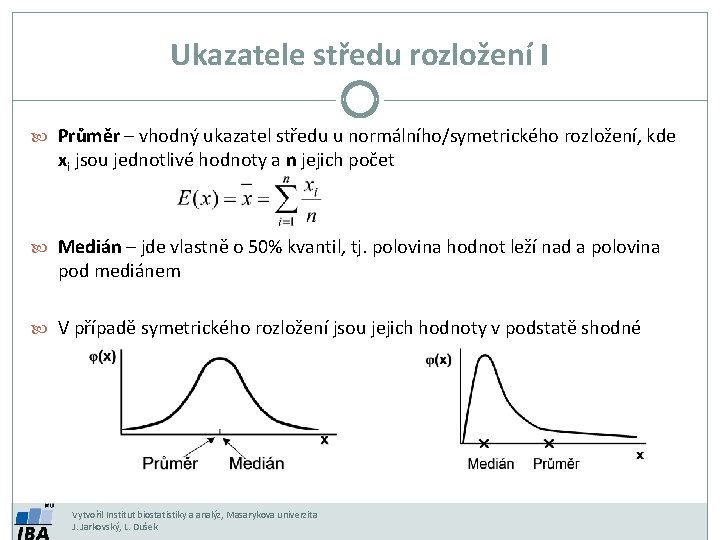 Ukazatele středu rozložení I Průměr – vhodný ukazatel středu u normálního/symetrického rozložení, kde xi