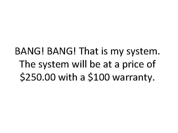 BANG! That is my system. The system will be at a price of $250.