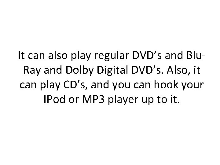 It can also play regular DVD’s and Blu. Ray and Dolby Digital DVD’s. Also,