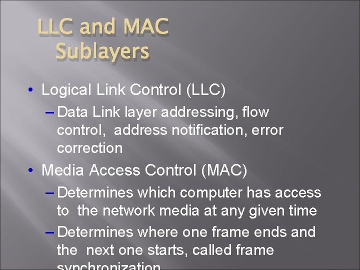 LLC and MAC Sublayers • Logical Link Control (LLC) – Data Link layer addressing,
