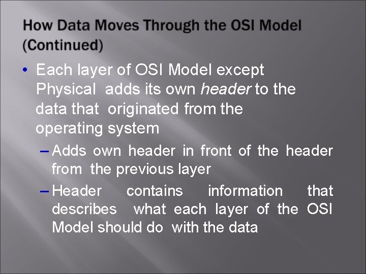  • Each layer of OSI Model except Physical adds its own header to