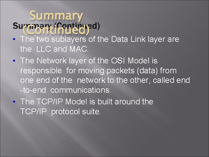 Summary (Continued) • The two sublayers of the Data Link layer are the LLC