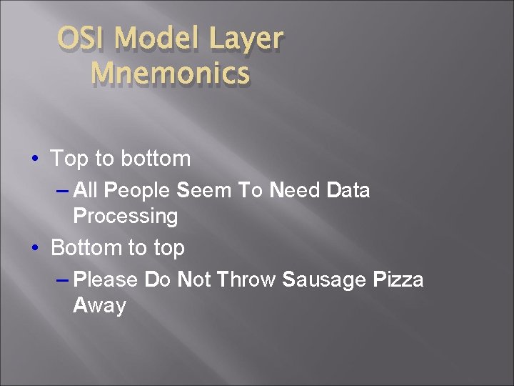 OSI Model Layer Mnemonics • Top to bottom – All People Seem To Need