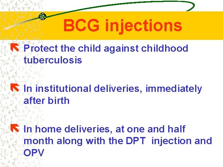BCG injections ë Protect the child against childhood tuberculosis ë In institutional deliveries, immediately
