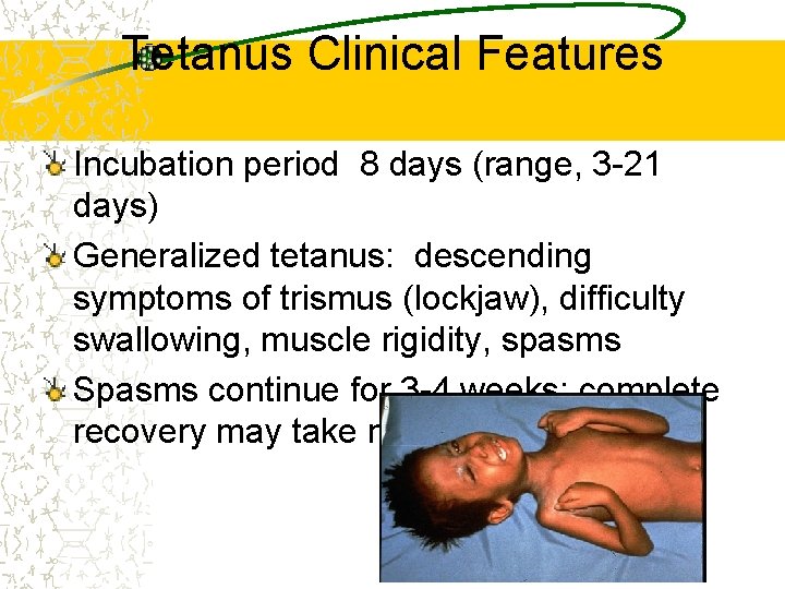 Tetanus Clinical Features Incubation period 8 days (range, 3 -21 days) Generalized tetanus: descending