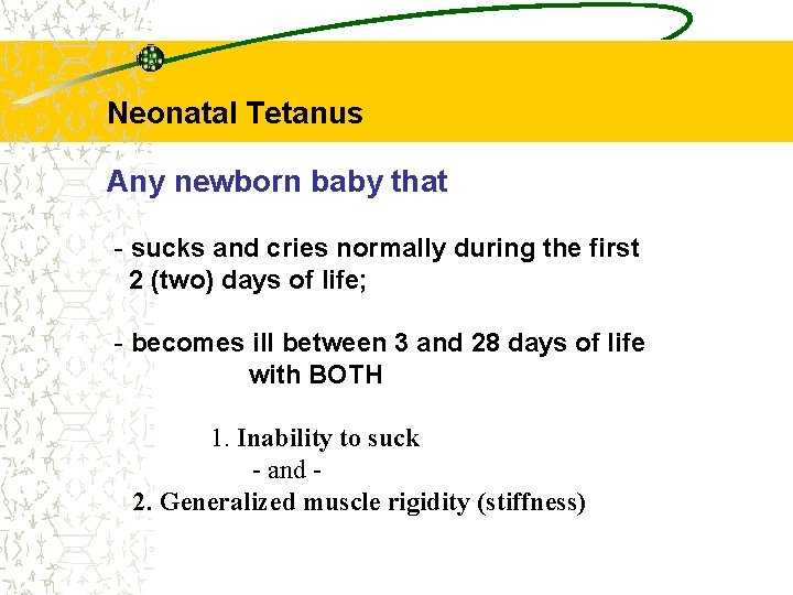 Neonatal Tetanus Any newborn baby that - sucks and cries normally during the first