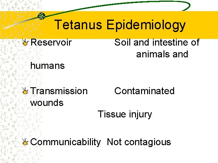 Tetanus Epidemiology Reservoir Soil and intestine of animals and humans Transmission wounds Contaminated Tissue