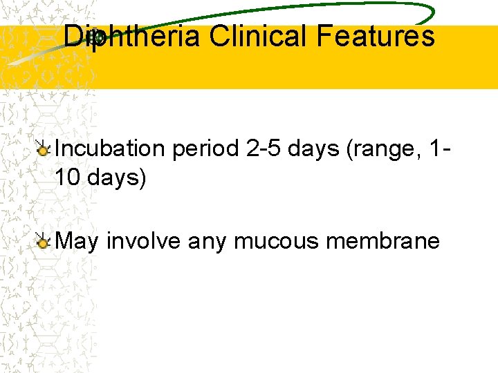 Diphtheria Clinical Features Incubation period 2 -5 days (range, 110 days) May involve any