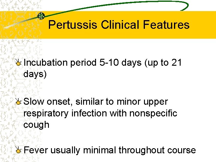 Pertussis Clinical Features Incubation period 5 -10 days (up to 21 days) Slow onset,