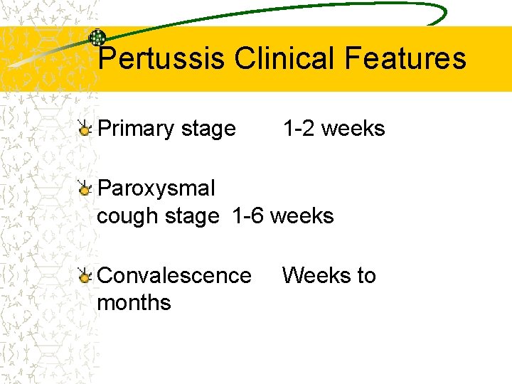 Pertussis Clinical Features Primary stage 1 -2 weeks Paroxysmal cough stage 1 -6 weeks