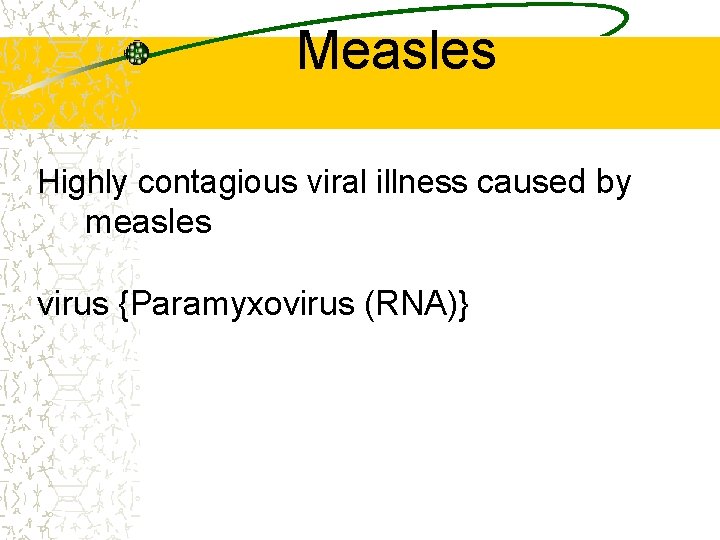 Measles Highly contagious viral illness caused by measles virus {Paramyxovirus (RNA)} 