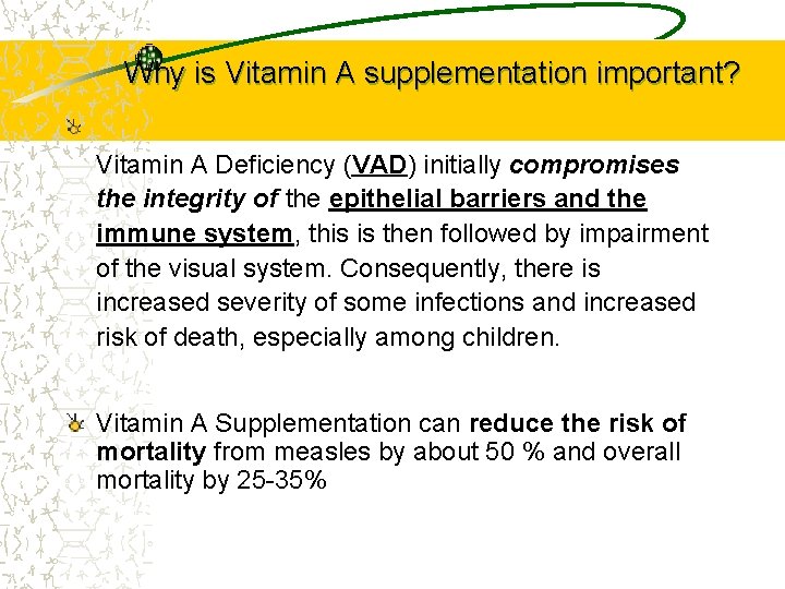 Why is Vitamin A supplementation important? Vitamin A Deficiency (VAD) initially compromises the integrity
