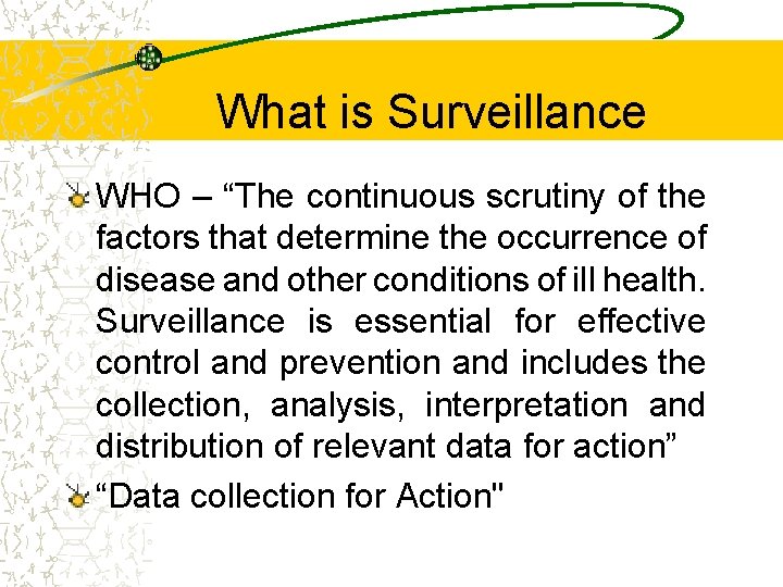 What is Surveillance WHO – “The continuous scrutiny of the factors that determine the