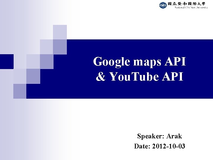 Google maps API & You. Tube API Speaker: Arak Date: 2012 -10 -03 