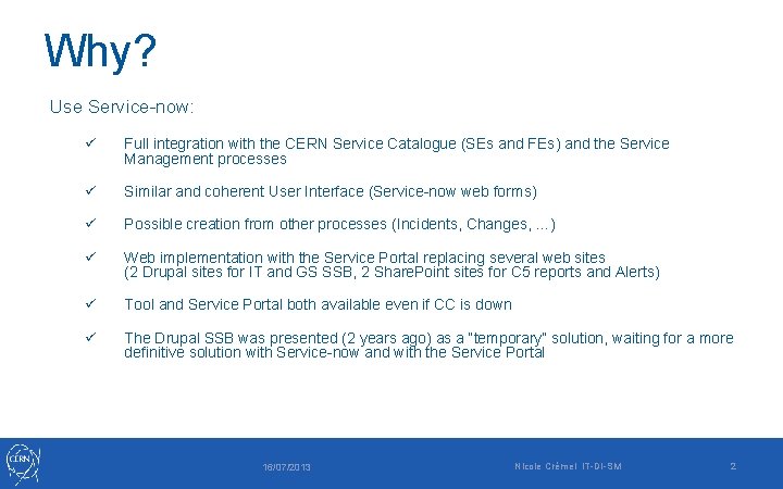 Why? Use Service-now: ü Full integration with the CERN Service Catalogue (SEs and FEs) Why? Use Service-now: ü Full integration with the CERN Service Catalogue (SEs and FEs)
