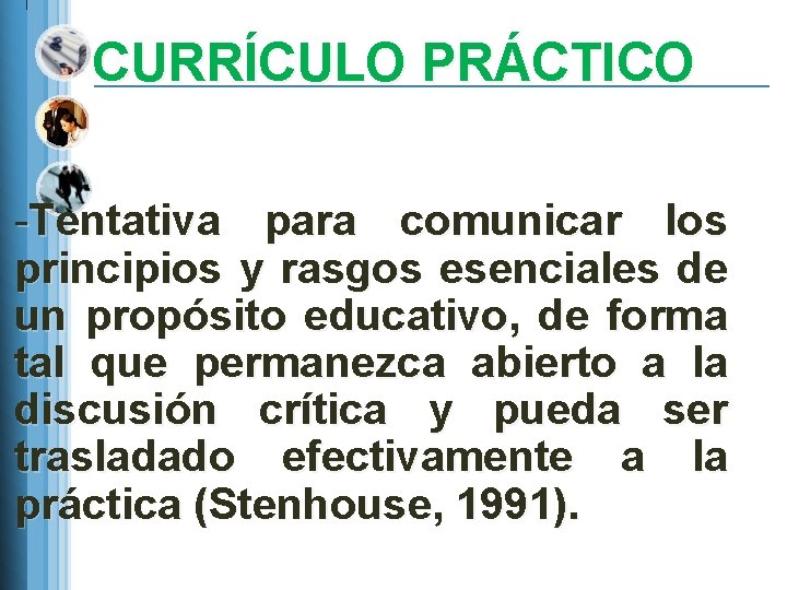 CURRÍCULO PRÁCTICO -Tentativa para comunicar los principios y rasgos esenciales de un propósito educativo,