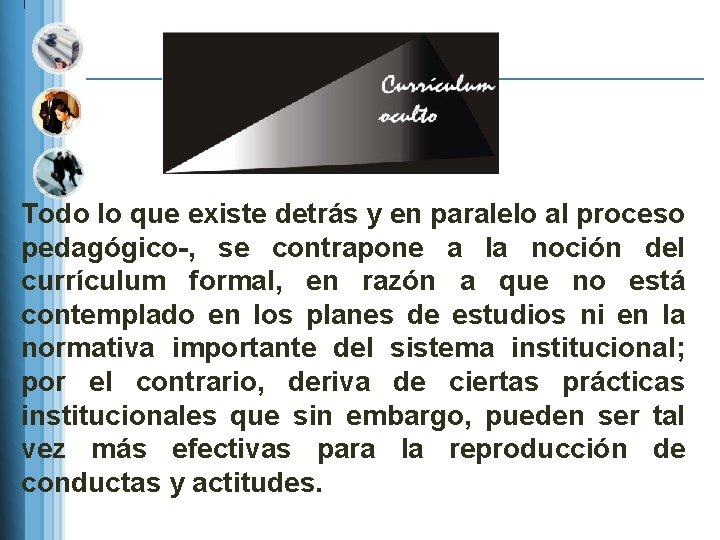 Todo lo que existe detrás y en paralelo al proceso pedagógico-, se contrapone a