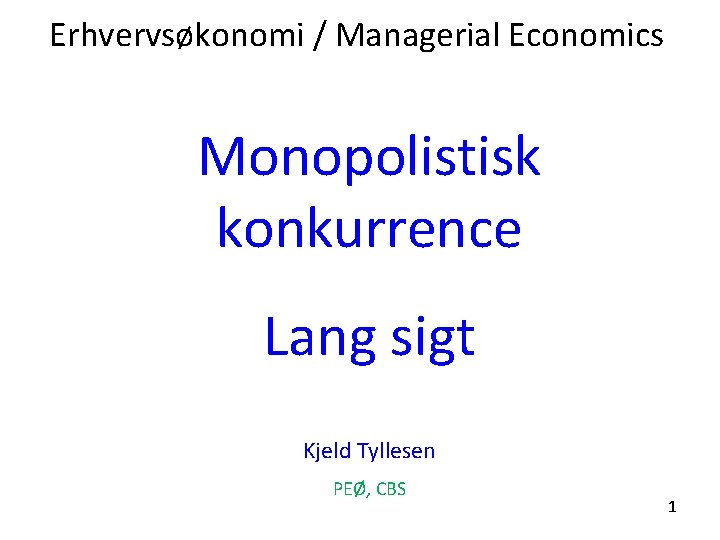 Erhvervsøkonomi / Managerial Economics Monopolistisk konkurrence Lang sigt Kjeld Tyllesen PEØ, CBS 1 