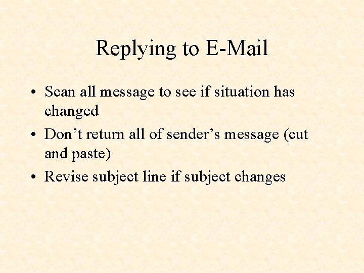 Replying to E-Mail • Scan all message to see if situation has changed •