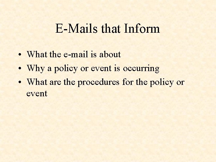 E-Mails that Inform • What the e-mail is about • Why a policy or