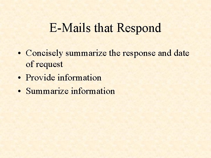 E-Mails that Respond • Concisely summarize the response and date of request • Provide