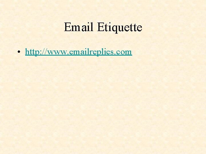 Email Etiquette • http: //www. emailreplies. com 