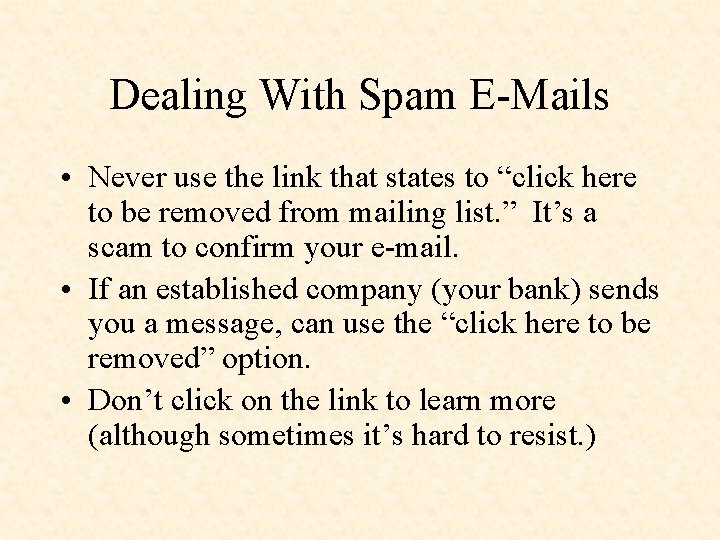 Dealing With Spam E-Mails • Never use the link that states to “click here