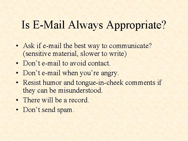 Is E-Mail Always Appropriate? • Ask if e-mail the best way to communicate? (sensitive