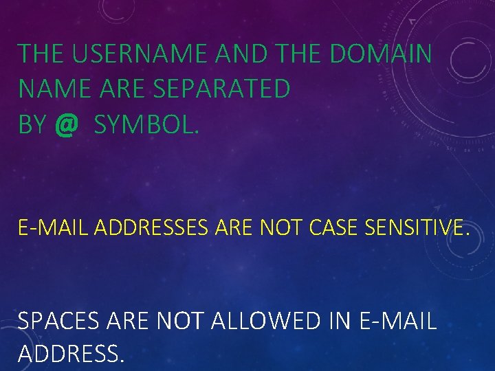 THE USERNAME AND THE DOMAIN NAME ARE SEPARATED BY @ SYMBOL. E-MAIL ADDRESSES ARE
