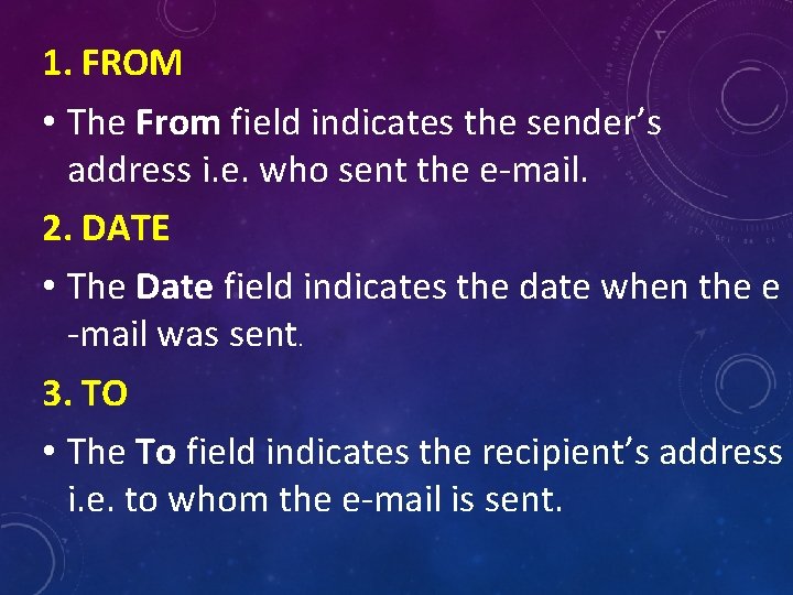 1. FROM • The From field indicates the sender’s address i. e. who sent