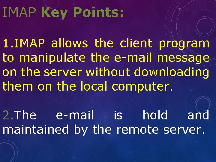 IMAP Key Points: 1. IMAP allows the client program to manipulate the e-mail message