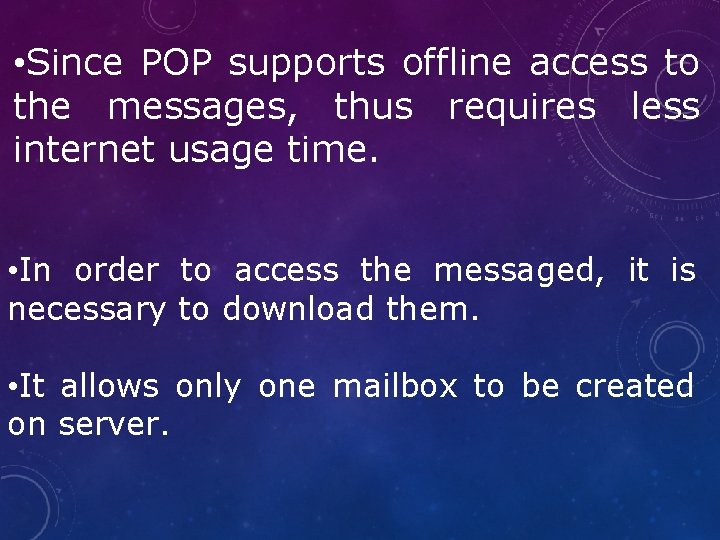  • Since POP supports offline access to the messages, thus requires less internet