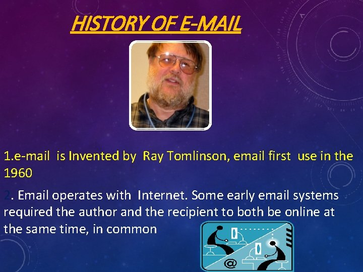 HISTORY OF E-MAIL 1. e-mail is Invented by Ray Tomlinson, email first use in