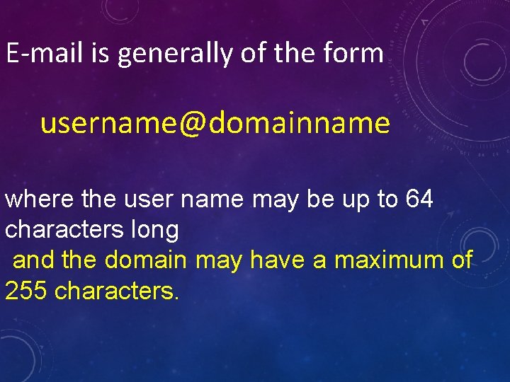 E-mail is generally of the form username@domainname where the user name may be up