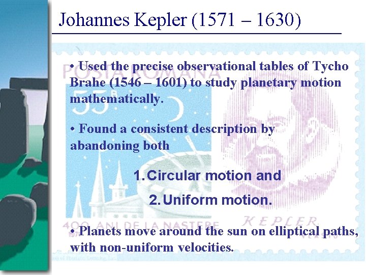 Johannes Kepler (1571 – 1630) • Used the precise observational tables of Tycho Brahe