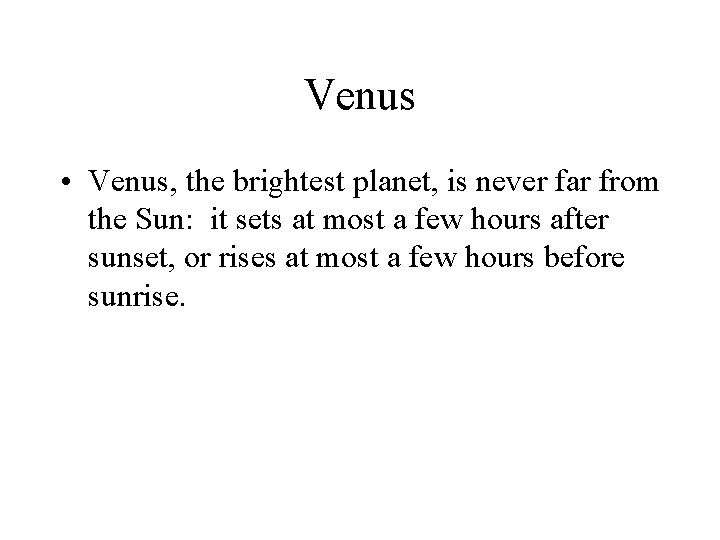 Venus • Venus, the brightest planet, is never far from the Sun: it sets