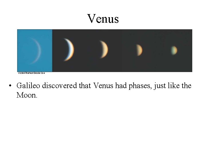 Venus • Galileo discovered that Venus had phases, just like the Moon. 