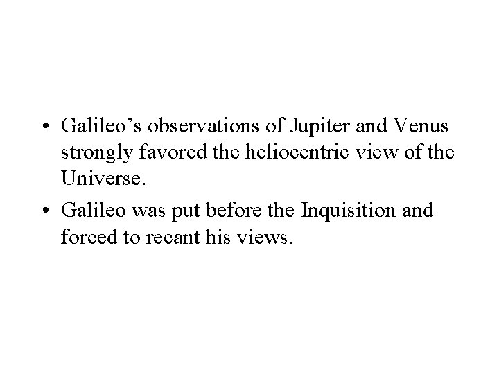  • Galileo’s observations of Jupiter and Venus strongly favored the heliocentric view of