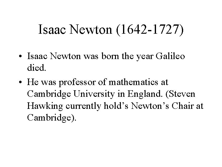 Isaac Newton (1642 -1727) • Isaac Newton was born the year Galileo died. •