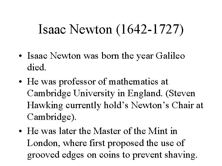 Isaac Newton (1642 -1727) • Isaac Newton was born the year Galileo died. •